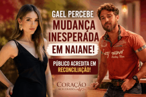 Leia mais sobre o artigo Gael percebe mudança inesperada em Naiane e público acredita em reconciliação em Coração Acelerado